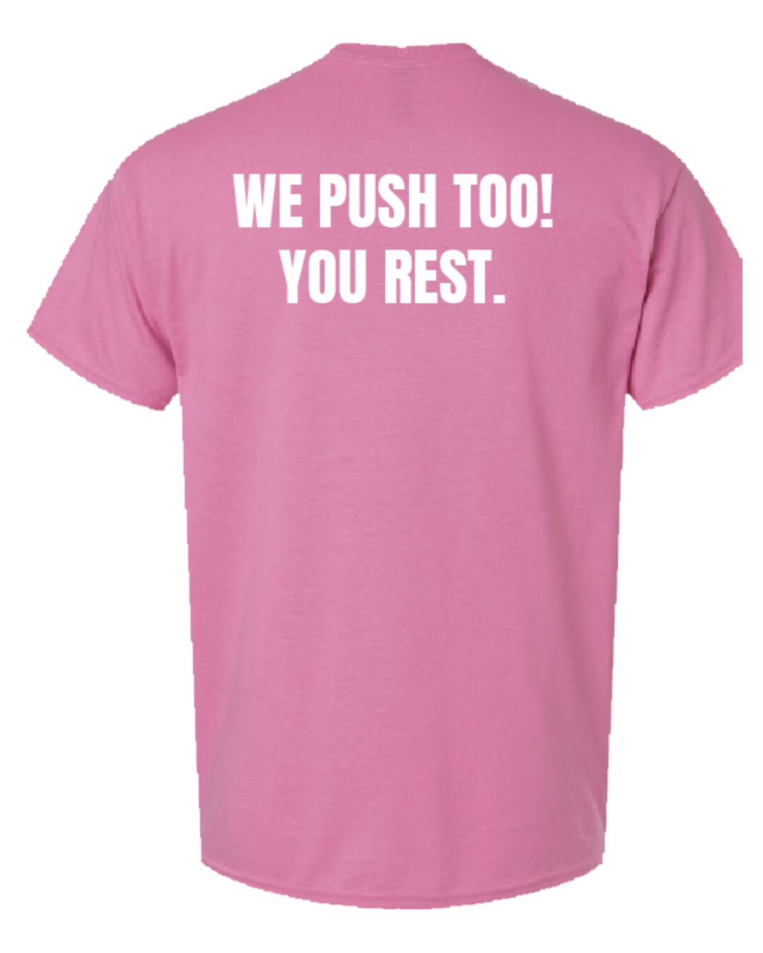 pink-t-shirt-back A pink shirt that says we push too you rest.